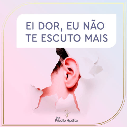 Ei, dor! Eu não te escuto mais…